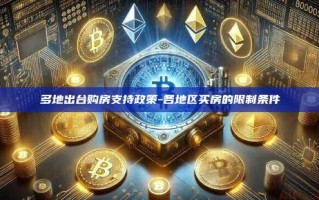 多地出台购房支持政策-各地区买房的限制条件