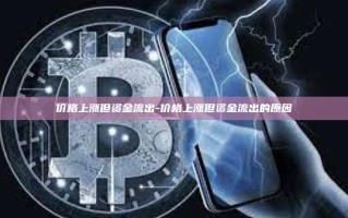 价格上涨但资金流出-价格上涨但资金流出的原因
