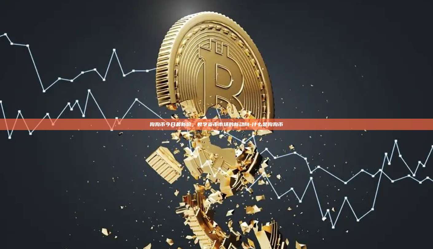 狗狗币今日最新价，数字货币市场的新动向-什么是狗狗币-第1张图片-币安app下载
